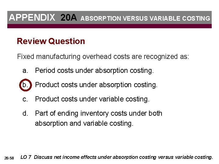 APPENDIX 20 A ABSORPTION VERSUS VARIABLE COSTING Review Question Fixed manufacturing overhead costs are