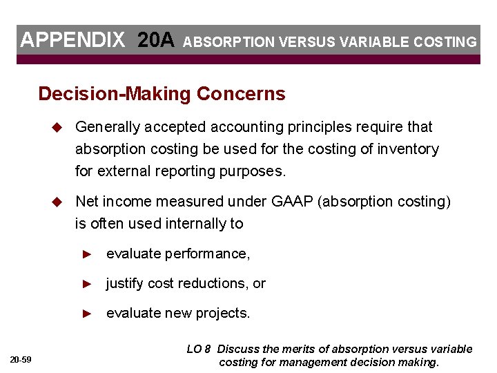 APPENDIX 20 A ABSORPTION VERSUS VARIABLE COSTING Decision-Making Concerns 20 -59 u Generally accepted