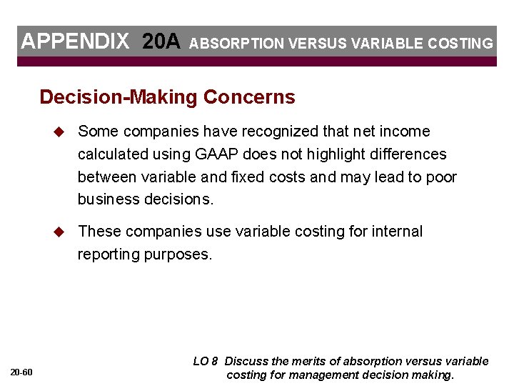 APPENDIX 20 A ABSORPTION VERSUS VARIABLE COSTING Decision-Making Concerns 20 -60 u Some companies
