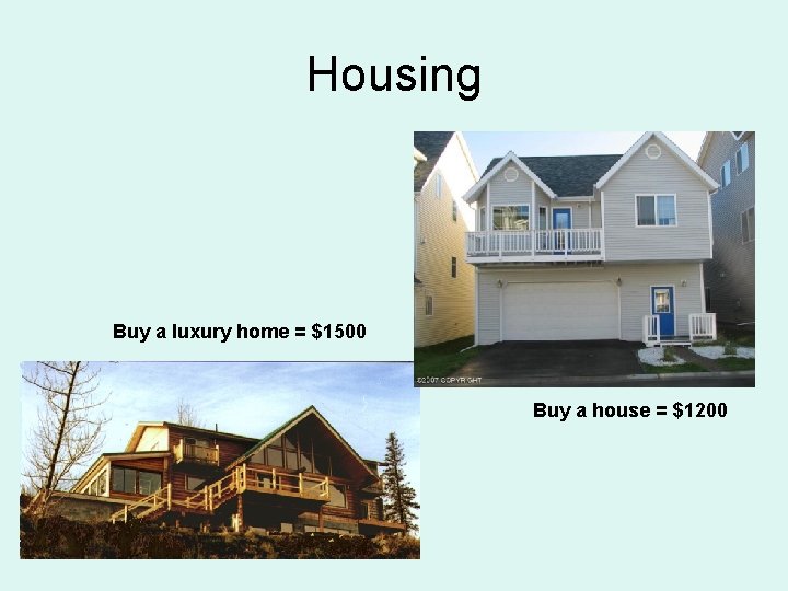 Housing Buy a luxury home = $1500 Buy a house = $1200 Housing Buy a luxury home = $1500 Buy a house = $1200