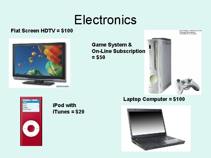 Electronics Flat Screen HDTV = $100 Game System & On-Line Subscription = $50 Laptop Electronics Flat Screen HDTV = $100 Game System & On-Line Subscription = $50 Laptop