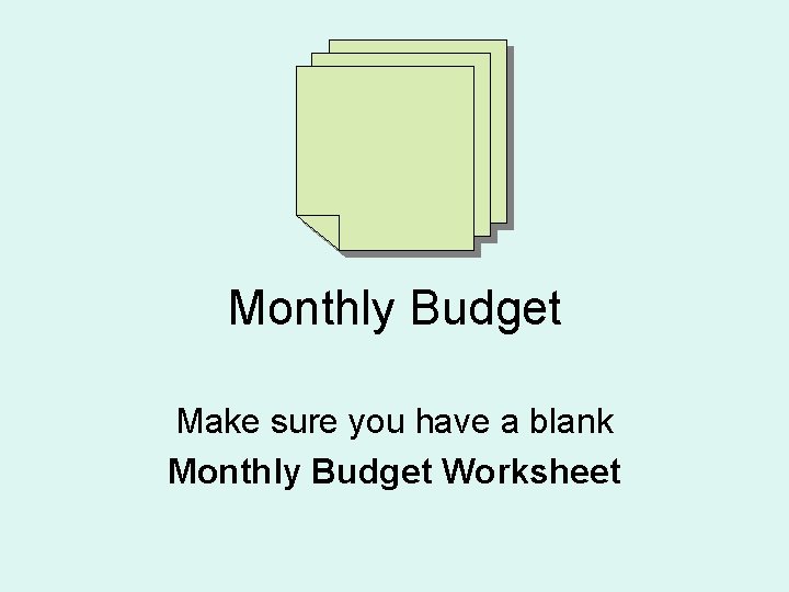 Monthly Budget Make sure you have a blank Monthly Budget Worksheet Monthly Budget Make sure you have a blank Monthly Budget Worksheet