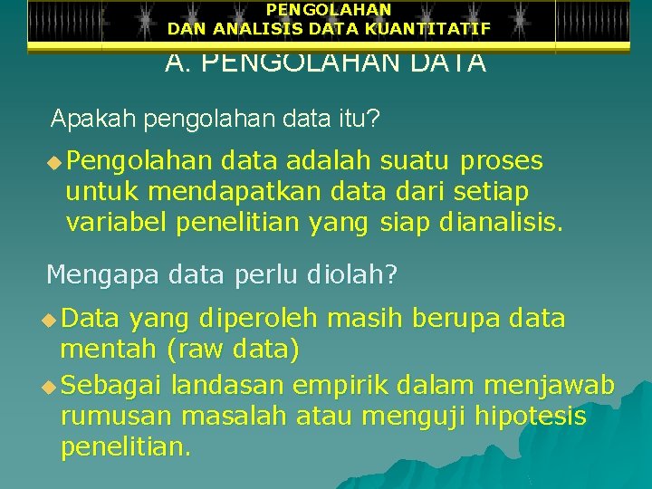 PENGOLAHAN DAN ANALISIS DATA KUANTITATIF A. PENGOLAHAN DATA Apakah pengolahan data itu? u Pengolahan