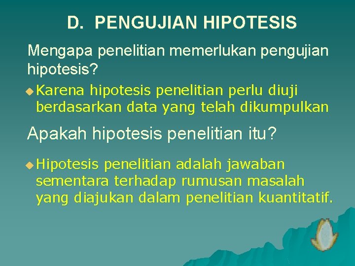 D. PENGUJIAN HIPOTESIS Mengapa penelitian memerlukan pengujian hipotesis? u Karena hipotesis penelitian perlu diuji
