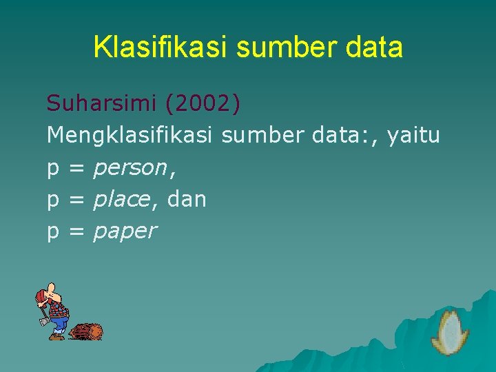 Klasifikasi sumber data Suharsimi (2002) Mengklasifikasi sumber data: , yaitu p = person, p