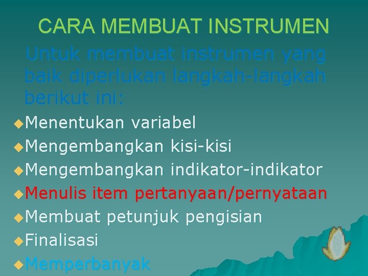 CARA MEMBUAT INSTRUMEN Untuk membuat instrumen yang baik diperlukan langkah-langkah berikut ini: u. Menentukan