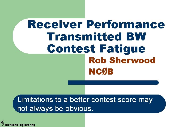 Receiver Performance Transmitted BW Contest Fatigue Rob Sherwood NCØB Limitations to a better contest