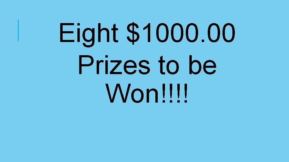 Eight $1000. 00 Prizes to be Won!!!! Eight $1000. 00 Prizes to be Won!!!!