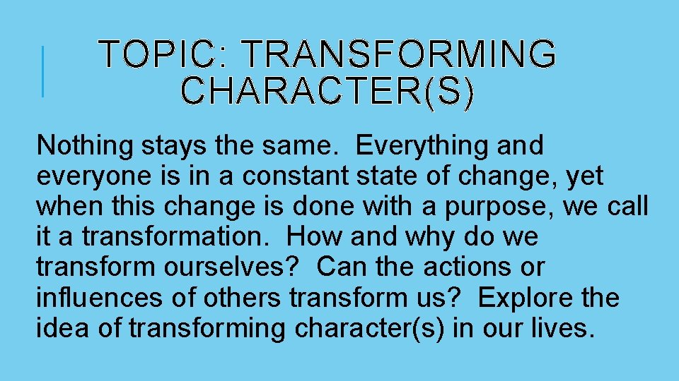 TOPIC: TRANSFORMING CHARACTER(S) Nothing stays the same. Everything and everyone is in a constant TOPIC: TRANSFORMING CHARACTER(S) Nothing stays the same. Everything and everyone is in a constant