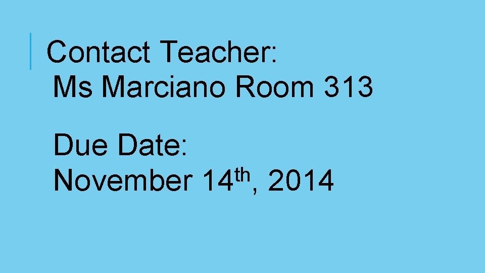 Contact Teacher: Ms Marciano Room 313 Due Date: th November 14 , 2014 Contact Teacher: Ms Marciano Room 313 Due Date: th November 14 , 2014