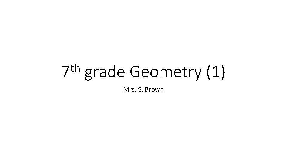 th 7 grade Geometry (1) Mrs. S. Brown 