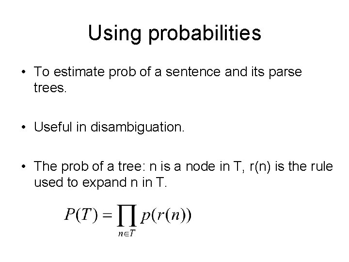 Using probabilities • To estimate prob of a sentence and its parse trees. •