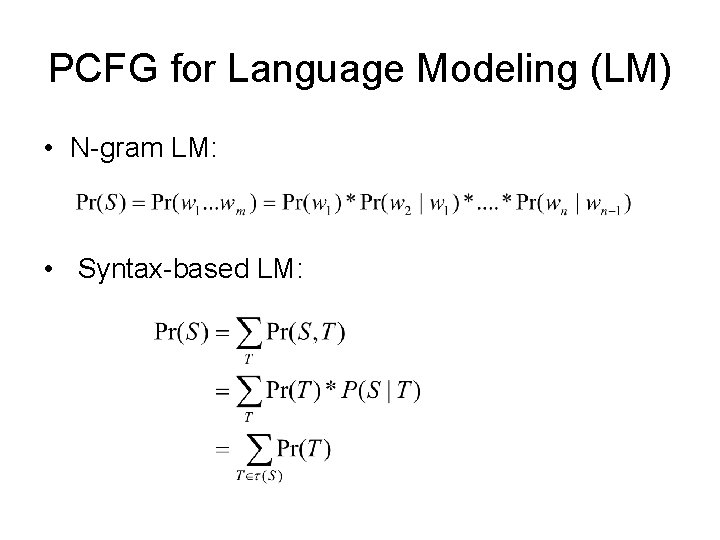 PCFG for Language Modeling (LM) • N-gram LM: • Syntax-based LM: 