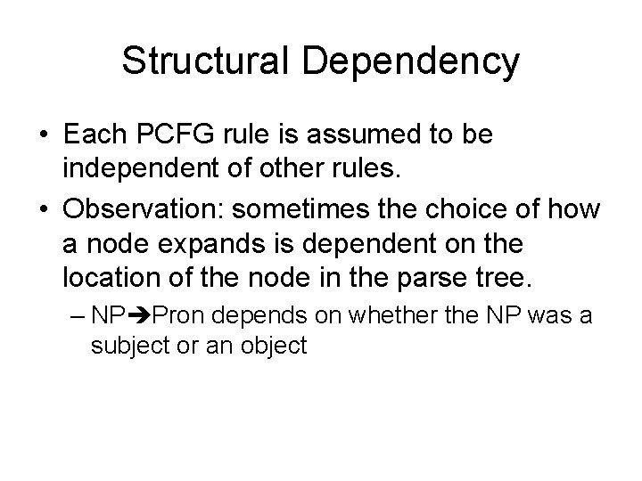 Structural Dependency • Each PCFG rule is assumed to be independent of other rules. Structural Dependency • Each PCFG rule is assumed to be independent of other rules.