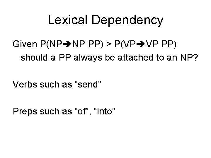 Lexical Dependency Given P(NP NP PP) > P(VP VP PP) should a PP always