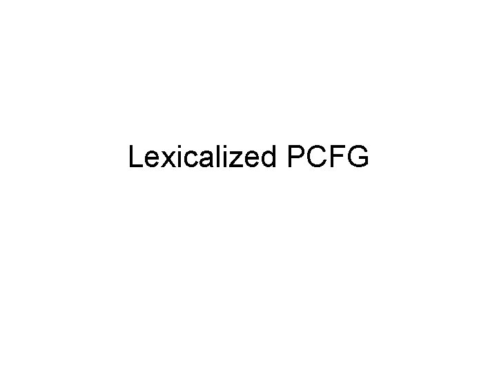Lexicalized PCFG 