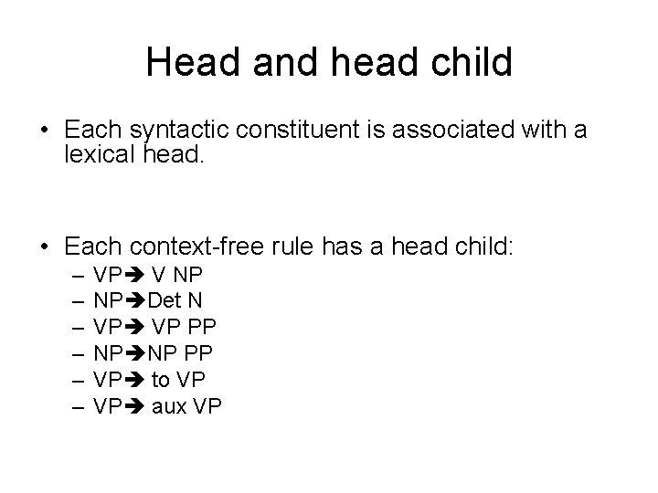 Head and head child • Each syntactic constituent is associated with a lexical head. Head and head child • Each syntactic constituent is associated with a lexical head.