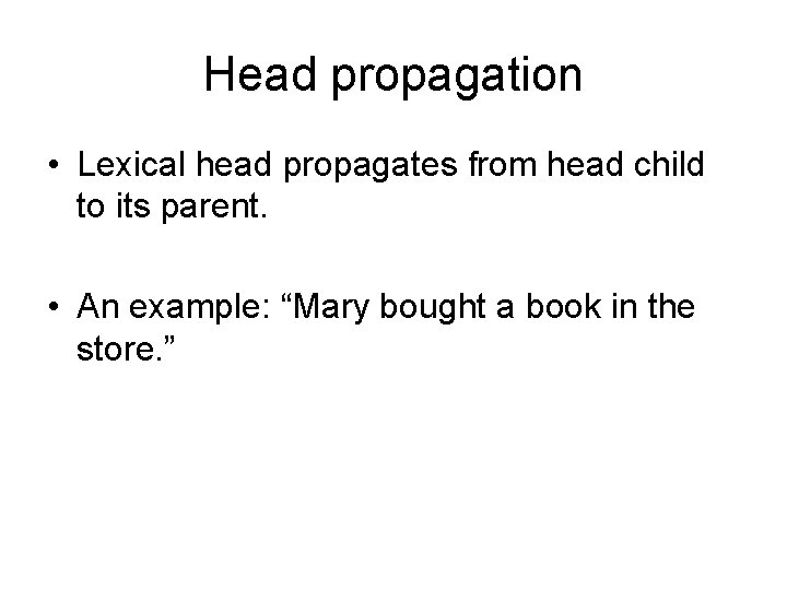 Head propagation • Lexical head propagates from head child to its parent. • An