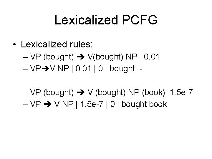 Lexicalized PCFG • Lexicalized rules: – VP (bought) V(bought) NP 0. 01 – VP