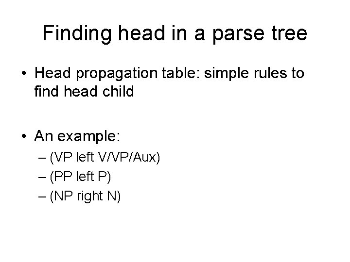 Finding head in a parse tree • Head propagation table: simple rules to find Finding head in a parse tree • Head propagation table: simple rules to find