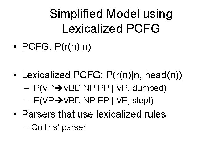 Simplified Model using Lexicalized PCFG • PCFG: P(r(n)|n) • Lexicalized PCFG: P(r(n)|n, head(n)) –