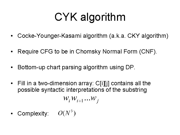 CYK algorithm • Cocke-Younger-Kasami algorithm (a. k. a. CKY algorithm) • Require CFG to