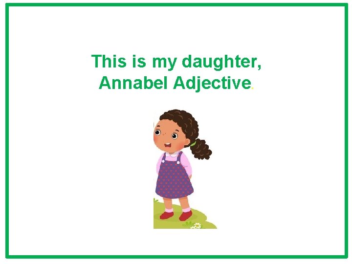 This is my daughter, Annabel Adjective. This is my daughter, Annabel Adjective.