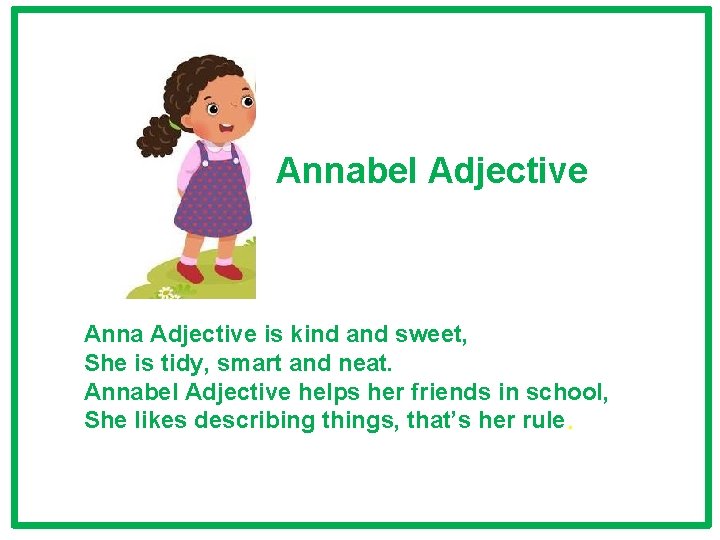 Annabel Adjective Anna Adjective is kind and sweet, She is tidy, smart and neat. Annabel Adjective Anna Adjective is kind and sweet, She is tidy, smart and neat.