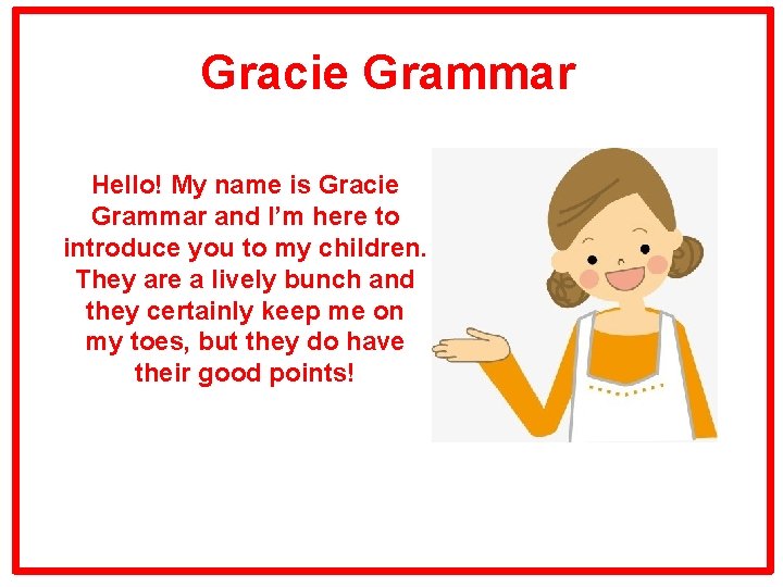 Gracie Grammar Hello! My name is Gracie Grammar and I’m here to introduce you Gracie Grammar Hello! My name is Gracie Grammar and I’m here to introduce you