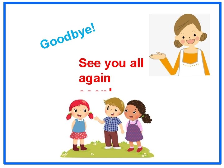 ! e y b d o o G See you all again soon! ! e y b d o o G See you all again soon!