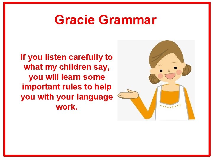 Gracie Grammar If you listen carefully to what my children say, you will learn Gracie Grammar If you listen carefully to what my children say, you will learn