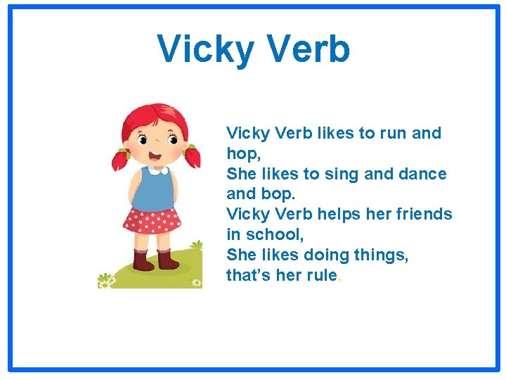 Vicky Verb likes to run and hop, She likes to sing and dance and Vicky Verb likes to run and hop, She likes to sing and dance and