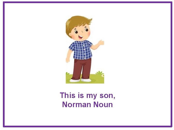 This is my son, Norman Noun This is my son, Norman Noun