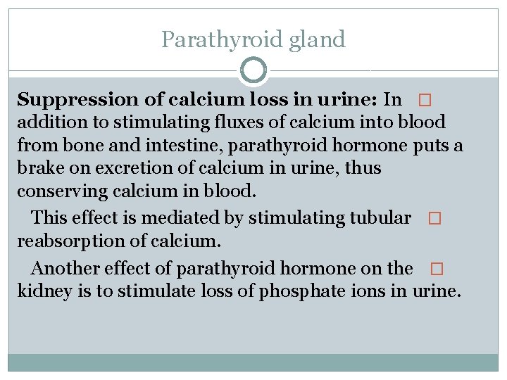 Parathyroid gland Suppression of calcium loss in urine: In � addition to stimulating fluxes