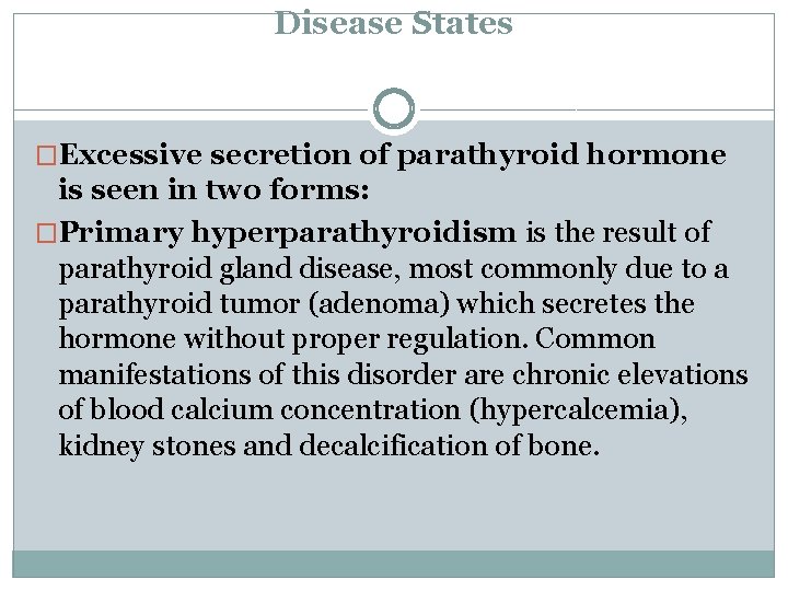 Disease States �Excessive secretion of parathyroid hormone is seen in two forms: �Primary hyperparathyroidism