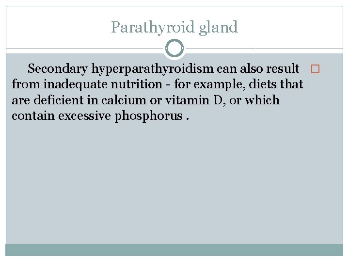 Parathyroid gland Secondary hyperparathyroidism can also result � from inadequate nutrition - for example,