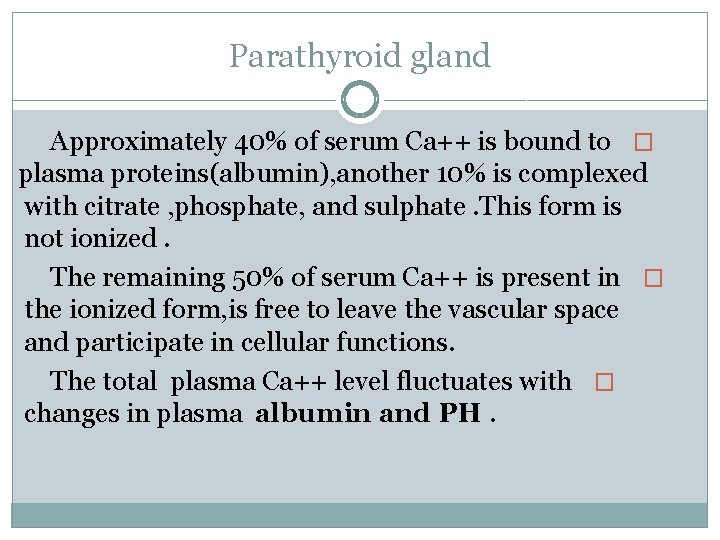 Parathyroid gland Approximately 40% of serum Ca++ is bound to � plasma proteins(albumin), another