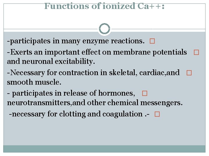 Functions of ionized Ca++: -participates in many enzyme reactions. � -Exerts an important effect