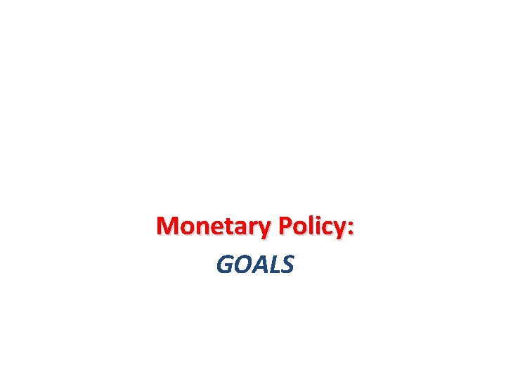 Monetary Policy: GOALS 