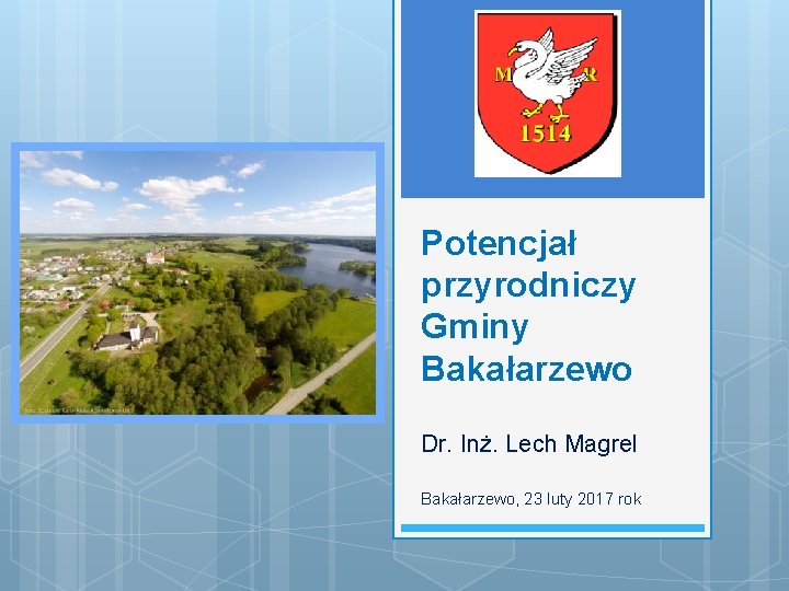 Potencjał przyrodniczy Gminy Bakałarzewo Dr. Inż. Lech Magrel Bakałarzewo, 23 luty 2017 rok 