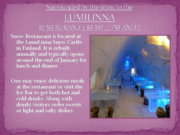 Surrounded by the snow in the LUMILINNA RESTAURANT ( KEMI , FINLAND ) Snow