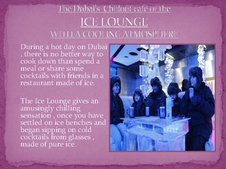 The Dubai’s Chillout café or the ICE LOUNGE WITH A COOLING ATMOSPHERE � During