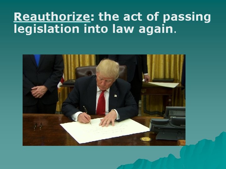 Reauthorize: the act of passing legislation into law again 