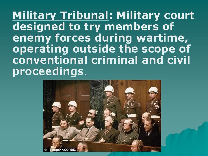 Military Tribunal: Military court designed to try members of enemy forces during wartime, operating