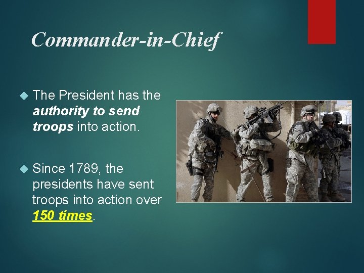 Commander-in-Chief The President has the authority to send troops into action. Since 1789, the