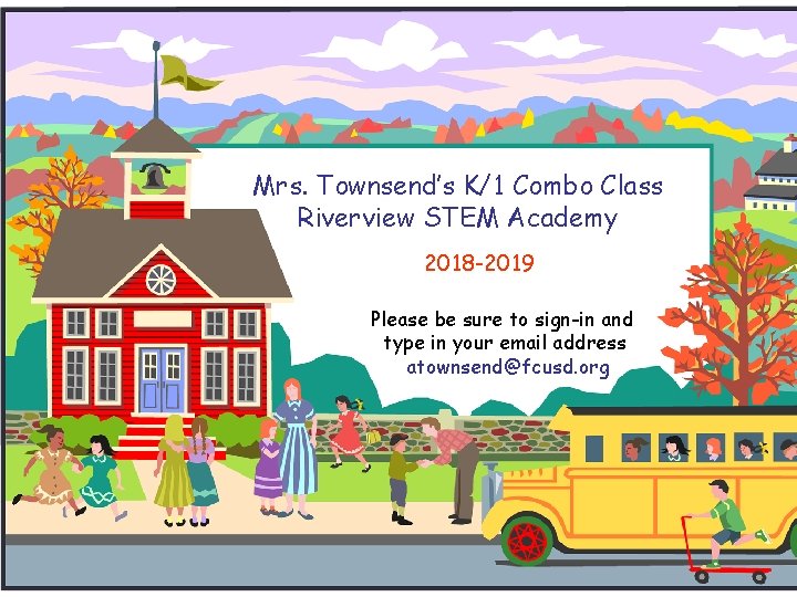 Mrs. Townsend’s K/1 Combo Class Riverview STEM Academy 2018 -2019 Please be sure to