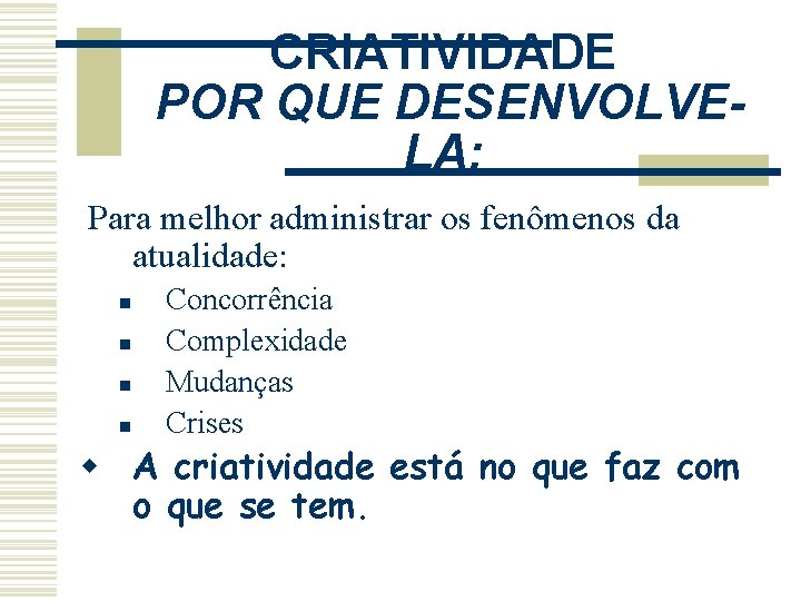 CRIATIVIDADE POR QUE DESENVOLVELA: Para melhor administrar os fenômenos da atualidade: n n Concorrência CRIATIVIDADE POR QUE DESENVOLVELA: Para melhor administrar os fenômenos da atualidade: n n Concorrência