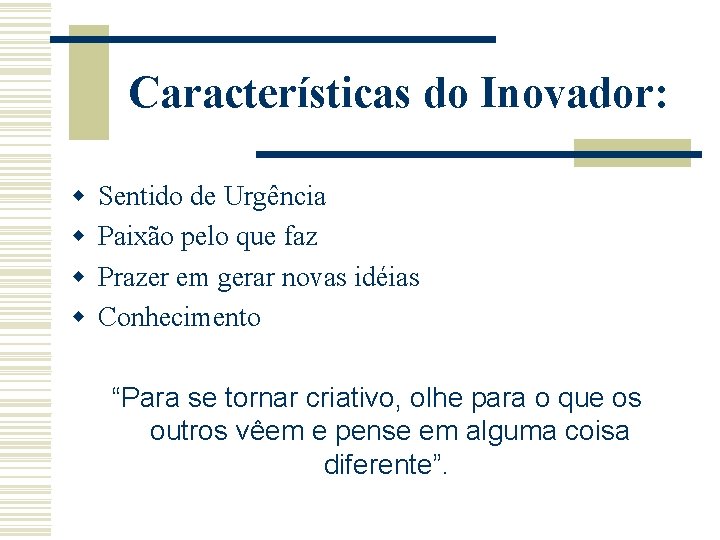 Características do Inovador: w w Sentido de Urgência Paixão pelo que faz Prazer em Características do Inovador: w w Sentido de Urgência Paixão pelo que faz Prazer em