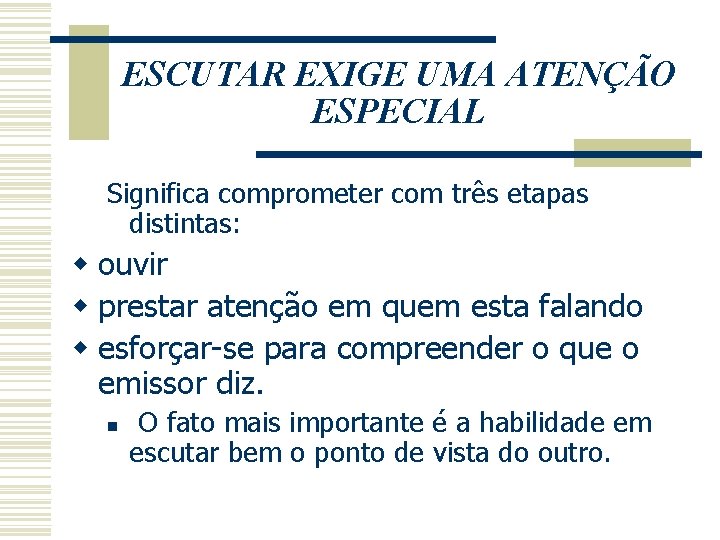 ESCUTAR EXIGE UMA ATENÇÃO ESPECIAL Significa comprometer com três etapas distintas: w ouvir w ESCUTAR EXIGE UMA ATENÇÃO ESPECIAL Significa comprometer com três etapas distintas: w ouvir w