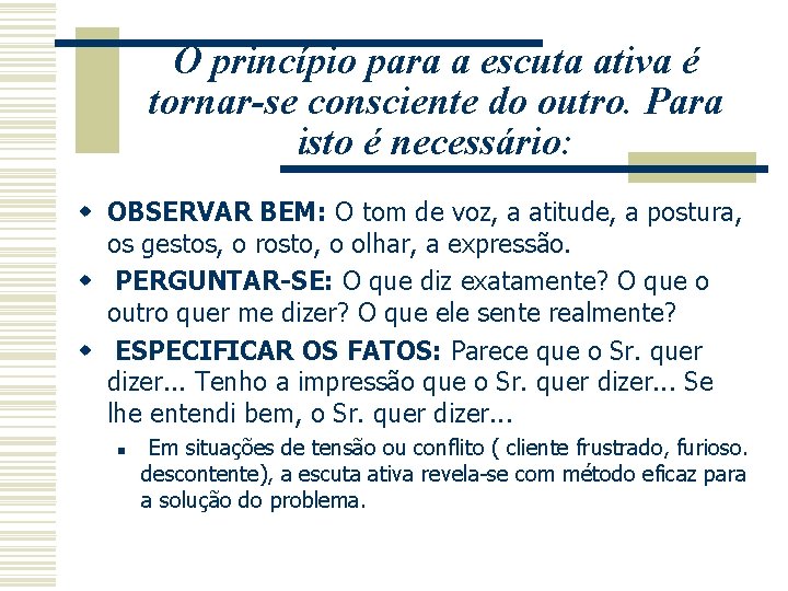 O princípio para a escuta ativa é tornar-se consciente do outro. Para isto é O princípio para a escuta ativa é tornar-se consciente do outro. Para isto é